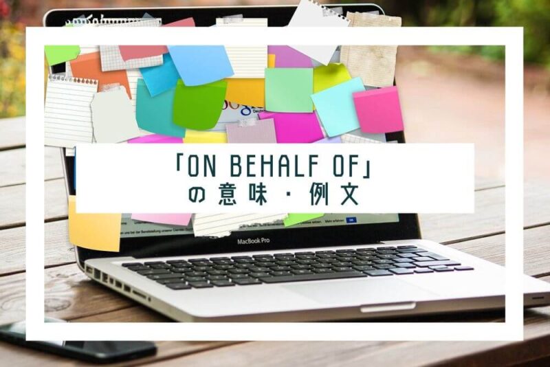代理で連絡をしているときに使える「on behalf of」の意味・例文 | 海外生活も怖くない!Study De English
